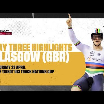 Day Three Highlights | Glasgow (GBR) - 2022 Tissot UCI Track Nations Cup