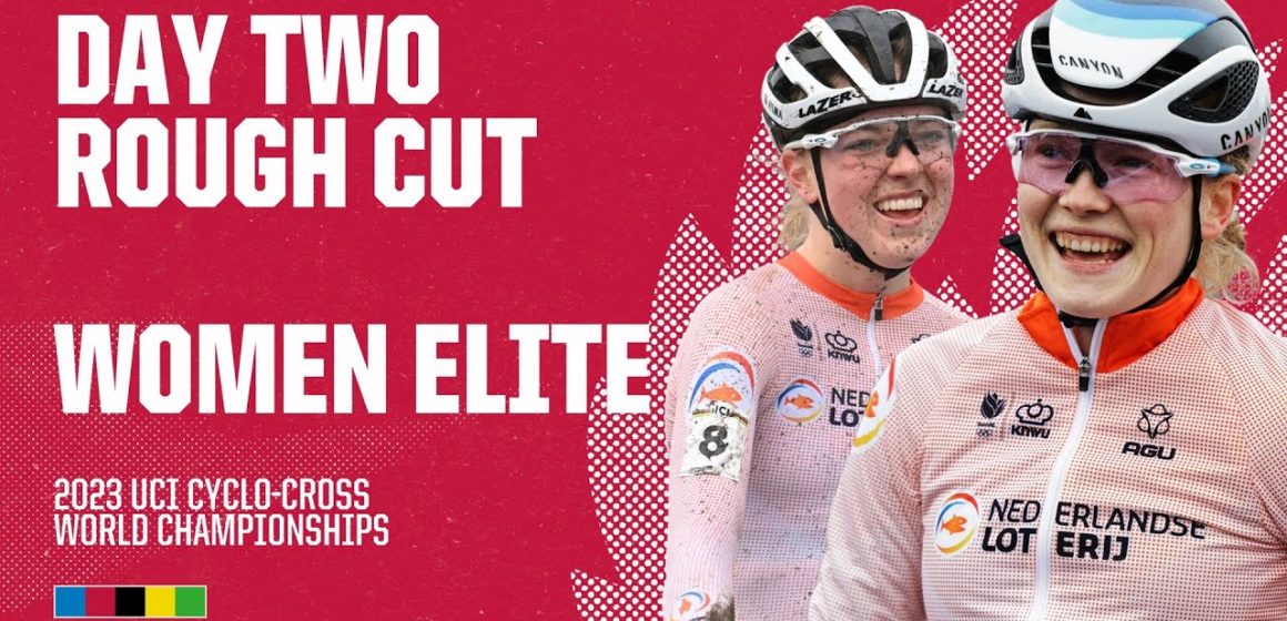 Women Elite - Rough Cut | Behind the scenes at the 2023 UCI Cyclo-cross World Championships