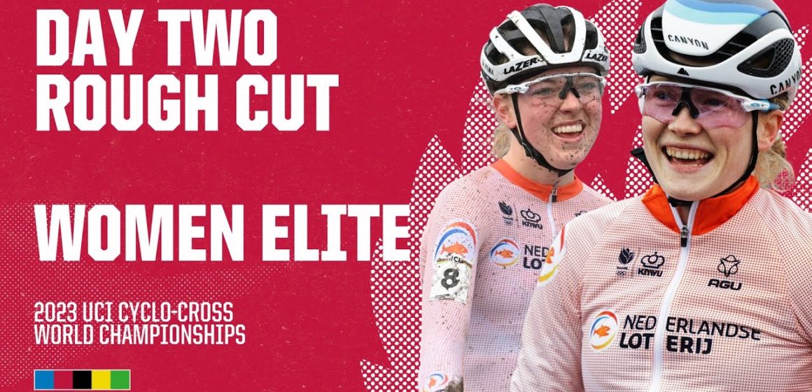 Women Elite - Rough Cut | Behind the scenes at the 2023 UCI Cyclo-cross World Championships Women Elite - Rough Cut | Behind the scenes at the 2023 UCI Cyclo-cross World Championships